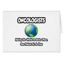 Oncologists...Making the World a Better Place Greeting Card