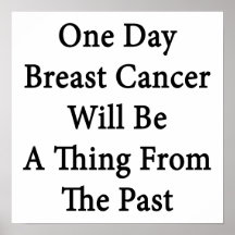 One Day Breast Cancer Will Be A Thing From The Pas Poster
