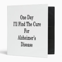 One Day I'll Find The Cure For Alzheimer's Disease 3 Ring Binders