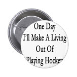 One Day I'll Make A Living Out Of Playing Hockey Pinback Buttons
