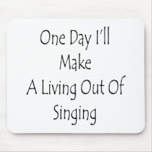 One Day I'll Make A Living Out Of Singing Mouse Pads