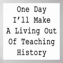 One Day I'll Make A Living Out Of Teaching History Posters