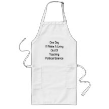 One Day I'll Make A Living Out Of Teaching Politic Apron