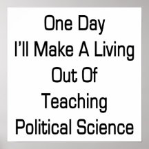 One Day I'll Make A Living Out Of Teaching Politic Poster