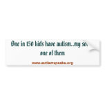 One in 150 kids have autism..my son is one of t... bumper stickers