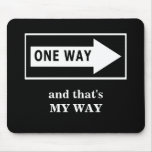 One Way. And that's MY WAY Mouse Pads
