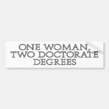 One woman, two doctorate degrees bumper stickers