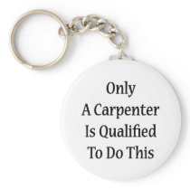 Only A Carpenter Is Qualified To Do This