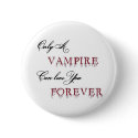 only a vampire can love you forever buttons
