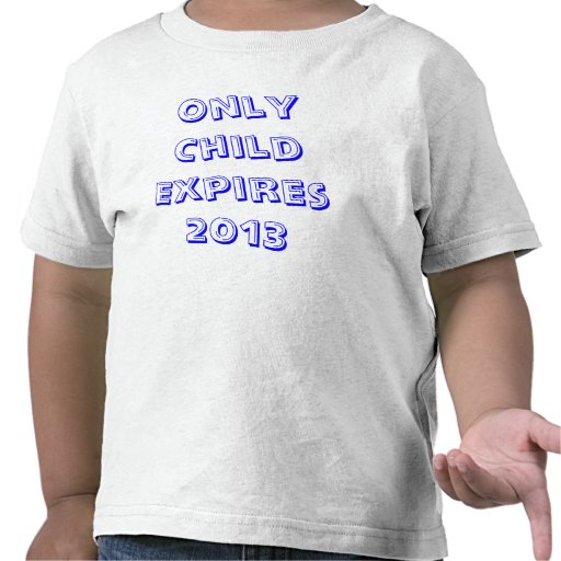 Only Child expires 2013 Tee Shirts