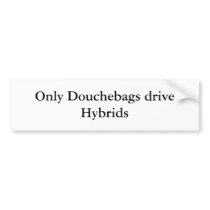 Only Douchebags drive Hybrids Bumper Sticker