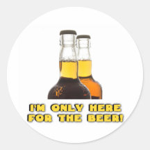 Only Here for the BEER! Round Stickers