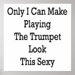 Only I Can Make Playing The Trumpet Look This Sexy Posters