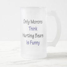 Only Morons Think Hurting Bears Is Funny Mugs