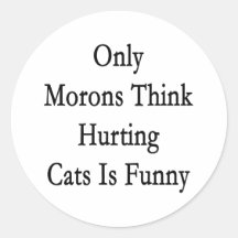 Only Morons Think Hurting Cats Is Funny Sticker