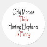 Only Morons Think Hurting Elephants Is Funny Round Stickers