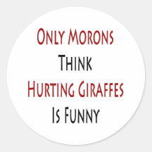 Only Morons Think Hurting Giraffes Is Funny Round Stickers