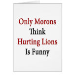 Only Morons Think Hurting Lions Is Funny Greeting Card