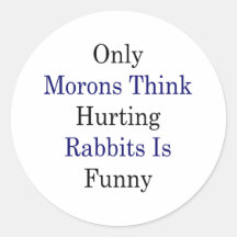 Only Morons Think Hurting Rabbits Is Funny Sticker