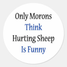Only Morons Think Hurting Sheep Is Funny Stickers