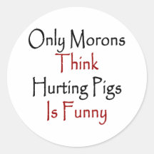 Only Morons Think Huting Pigs Is Funny Stickers