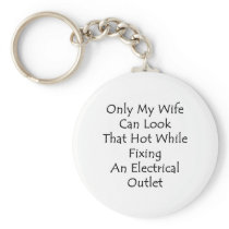 Only My Wife Can Look That Hot While Fixing An Ele Key Chains