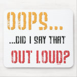 OOPS.....Did I say that out loud? Mouse Pad