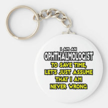 Ophthalmologist...Assume I Am Never Wrong Keychains