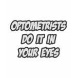 Optometrists Do It In Your Eyes t-shirts