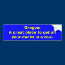 Oregon:A great place to get allyour ducks in a ... bumper stickers