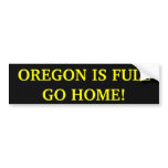 Oregon Is Full Go Home! Bumper Sticker bumper stickers