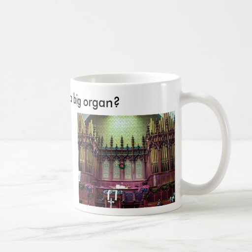 organe, organe, n'aimez-vous pas un grand organe ? tasse