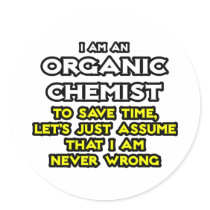 Organic Chemist...Assume I Am Never Wrong
