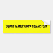 Organic farmers grow organic food. bumper sticker
