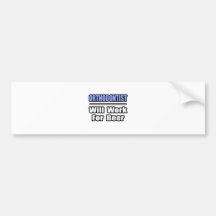 Orthodontist...Will Work For Beer Bumper Stickers