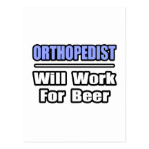 Orthopedist...Will Work For Beer Post Cards