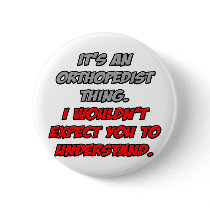 Orthopedist .. You Wouldn't Understand