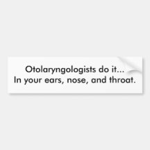 Otolaryngologists do it...In your ears, nose, a... Bumper Sticker