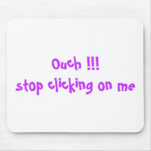 Ouch!! stop clicking on me mousepads