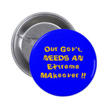 Our Gov't. NEEDS AN EXtreme MAkeover !! Pinback Button