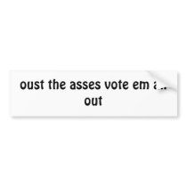 oust the asses vote em all out bumper stickers