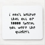 OUT OF 10000 SPERM YOU WERE THE QUICKEST MOUSEPADS