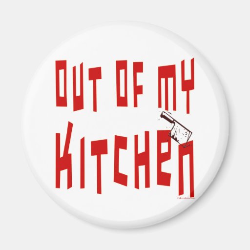 Out of My Kitchen Funny Saying Magnet