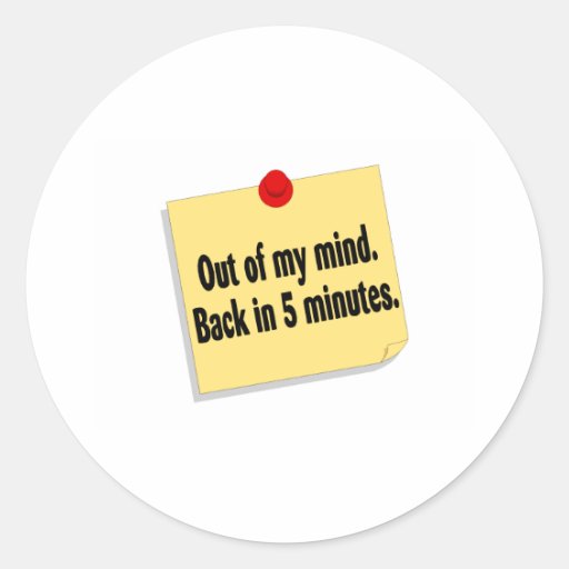 Out Of My Mind Back In 5 Minutes Round Stickers