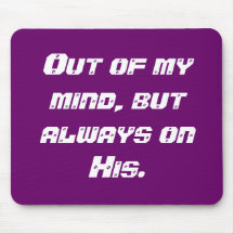 Out of my mind, but always on His. Mouse Pad