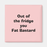 Out of the fridgeyou Fat Bastard Fridge Magnet