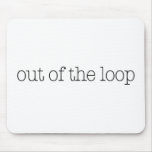 Out Of The Loop Mousepad