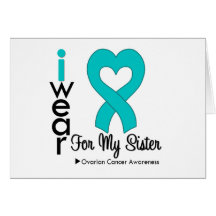Ovarian Cancer I Wear Teal Heart For My Sister Card