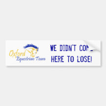 Oxford Equestrians - We didn't come here to lose! Bumper Stickers