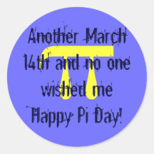 p, Another March 14th and no one wished me Happ... Round Sticker